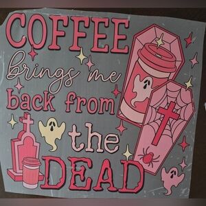 Coffee brings me back from the dead Halloween theme DTF transfer sheet 3 For $15